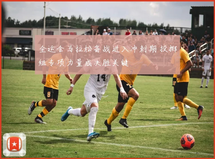 全运会马拉松备战进入冲刺期 投掷组专项力量成决胜关键